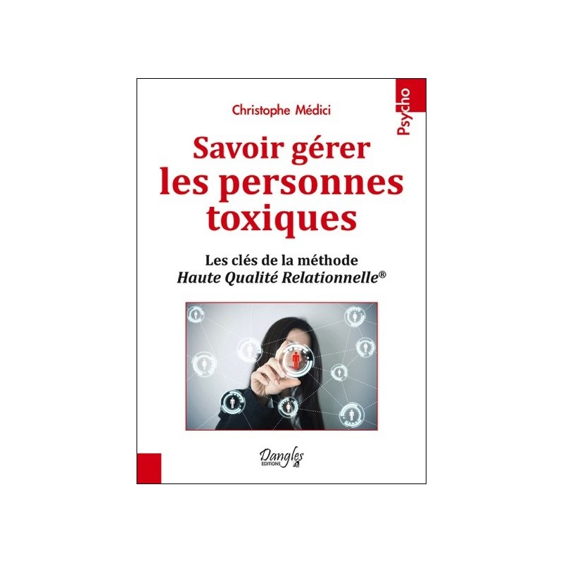 Savoir gérer les personnes toxiques - Les clés de la méthode Haute Qualité Relationnelle