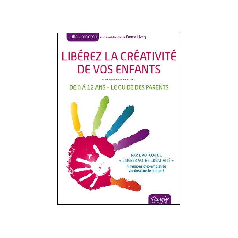 Libérez la créativité de vos enfants - De 0 à 12 ans - Le guide des parents