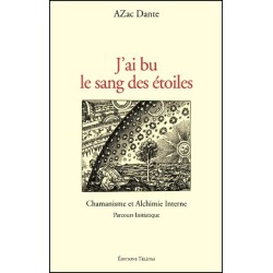 J'ai bu le sang des étoiles - Chamanisme et Alchimie Interne