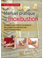 Manuel pratique de moxibustion - Soulagez vous-même vos douleurs par simple échauffement des points d'acupuncture