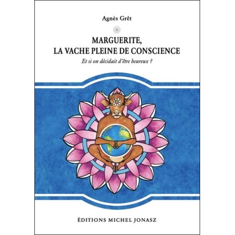 Marguerite, la vache pleine de conscience - Et si on décidait d'être heureux ?