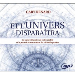 Et l'Univers disparaîtra - La nature illusoire de notre réalité et le pouvoir transcendant du véritable pardon - CD MP3