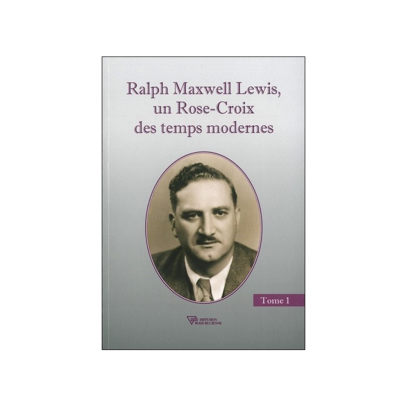 Ralph Maxwell Lewis, un Rose-Croix des temps modernes T1