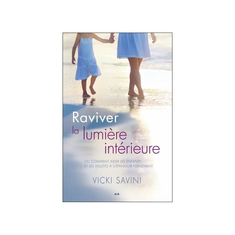 Raviver la lumière intérieure - Ou comment aider les enfants et les adultes à s'épanouir pleinement