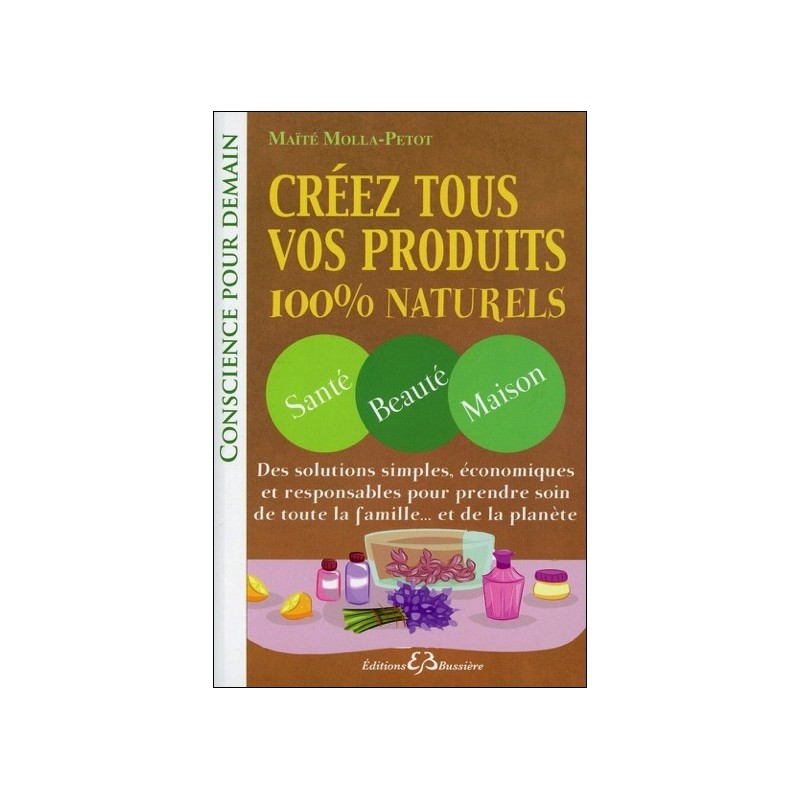 Créez tous vos produits 100% naturels - Santé - Beauté - Maison