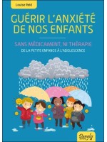 Guérir l'anxiété de nos enfants - Sans médicament, ni thérapie - De la petite enfance à l'adolescence