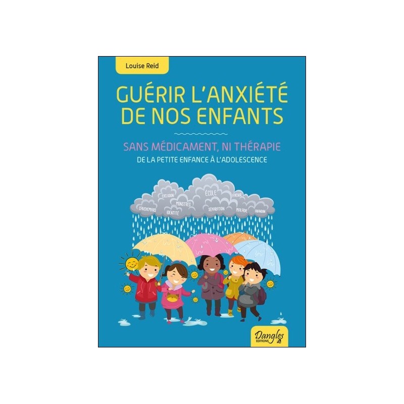 Guérir l'anxiété de nos enfants - Sans médicament, ni thérapie - De la petite enfance à l'adolescence