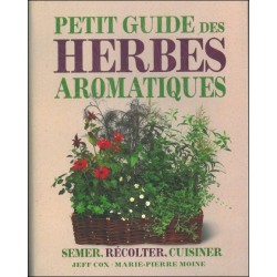 Petit guide des herbes aromatiques : Semer. récolter. cuisiner