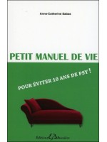 Petit manuel de vie - Pour éviter 10 ans de psy !