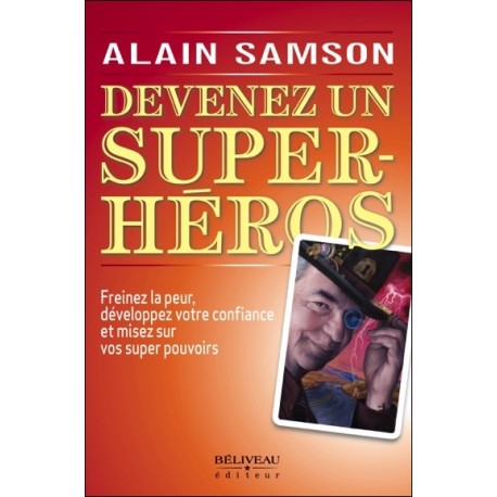 Devenez un super héros - Freinez la peur, développez votre confiance...