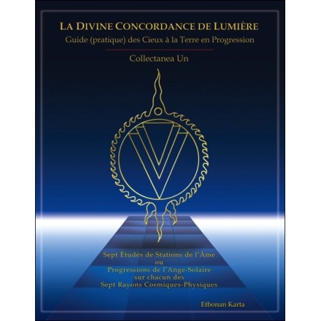 La Divine Concordance de Lumière - Guide (pratique) des Cieux à la Terre en Progression