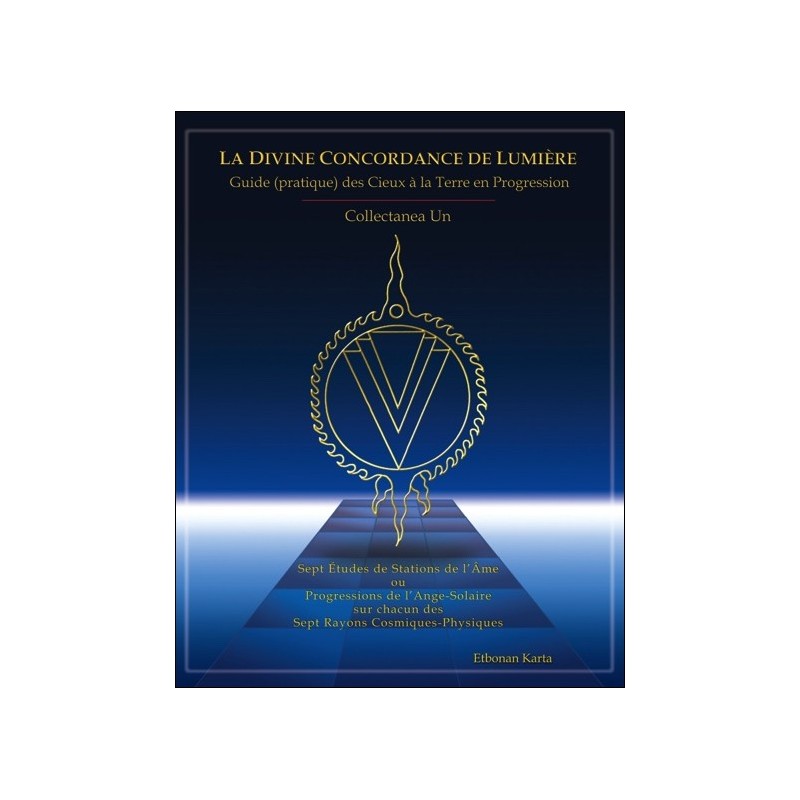 La Divine Concordance de Lumière - Guide (pratique) des Cieux à la Terre en Progression