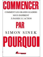 Commencer par Pourquoi - Comment les grands leaders nous inspirent à passer à l'action