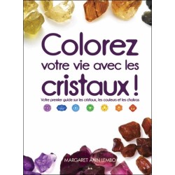 Colorez votre vie avec les cristaux ! Votre premier guide sur les cristaux. les couleurs et les chakras