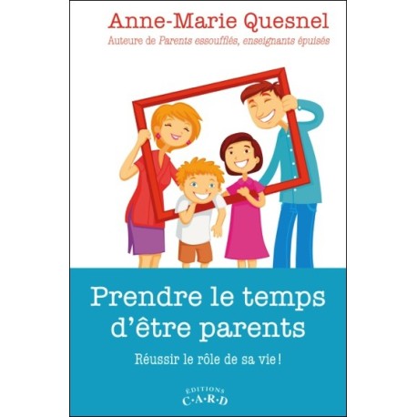 Prendre le temps d'être parents - Réussir le rôle de sa vie !