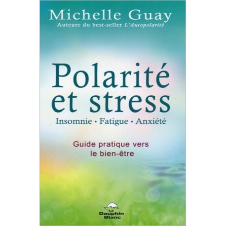 Polarité et stress - Insomnie. fatigue. anxiété - Guide pratique vers le bien-être