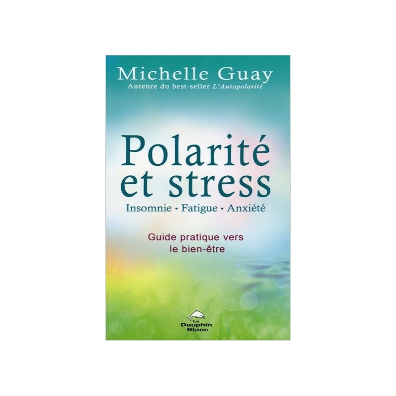 Polarité et stress - Insomnie. fatigue. anxiété - Guide pratique vers le bien-être