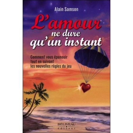 L'amour ne dure qu'un instant - Comment vous épanouir tout en suivant les nouvelles règles du jeu