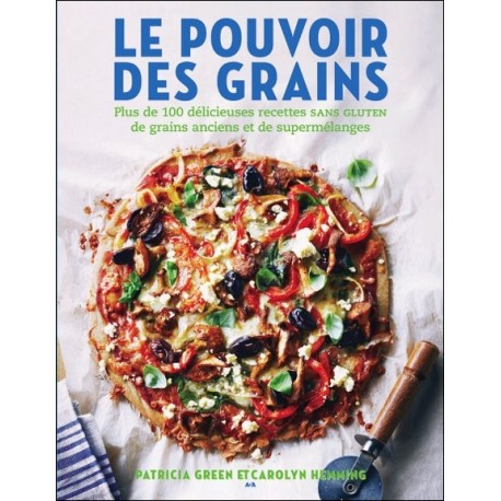 Le pouvoir des grains - Plus de 100 délicieuses recettes sans gluten de grains anciens et de supermélanges