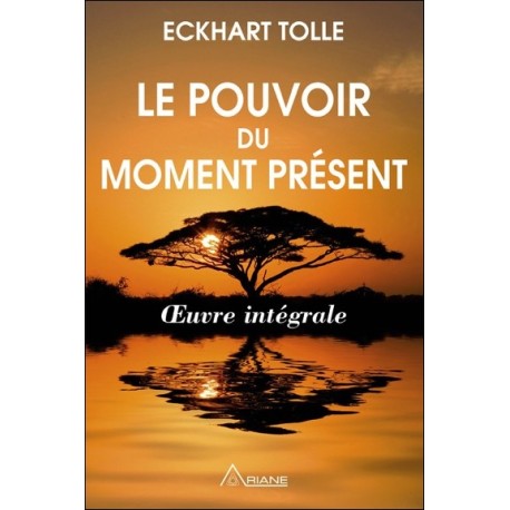 Le pouvoir du moment présent - Oeuvre intégrale - Guide d'éveil spirituel