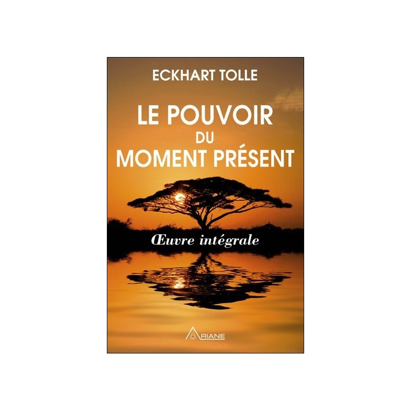 Le pouvoir du moment présent - Oeuvre intégrale - Guide d'éveil spirituel