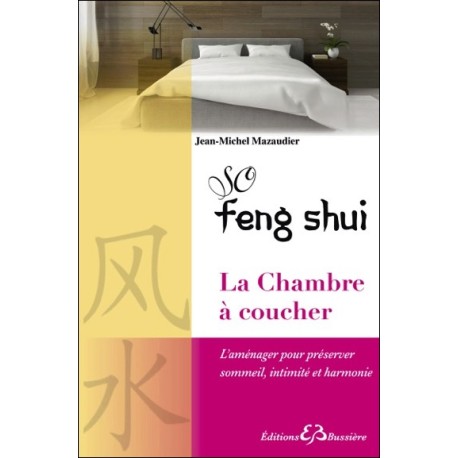 So Feng-Shui - La Chambre à coucher - L'aménager pour préserver sommeil, intimité et harmonie