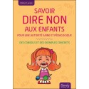 Savoir dire non aux enfants - Pour une autorité saine et pédagogique - Des conseils et des exemples concrets