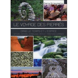 Le voyage des pierres - Dans le temps et l'espace - Nature, histoire, symbolique, arts et traditions humaines