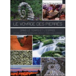 Le voyage des pierres - Dans le temps et l'espace - Nature. histoire. symbolique. arts et traditions humaines