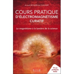 Cours pratique d'électromagnétisme curatif - Le magnétisme à la lumière de la science