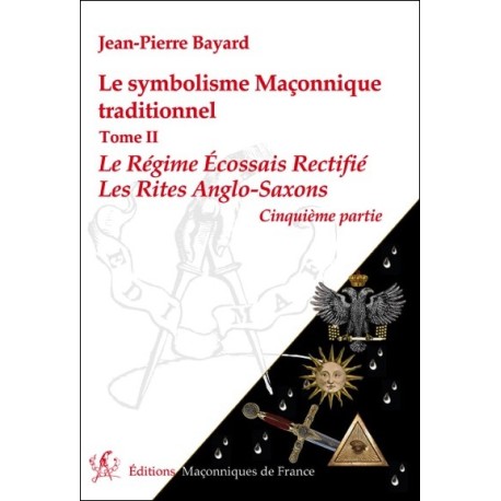 Le symbolisme Maçonnique traditionnel T2 - Le Régime Ecossais Rectifié - Les Rites Anglo-Saxons - 5ème partie