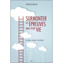 Surmonter les épreuves dans votre vie - Au travail. en amour et au quotidien