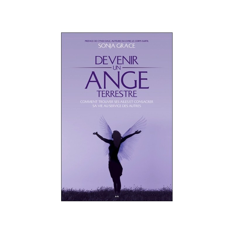 Devenir un ange terrestre - Comment trouver ses ailes et consacrer sa vie au service des autres