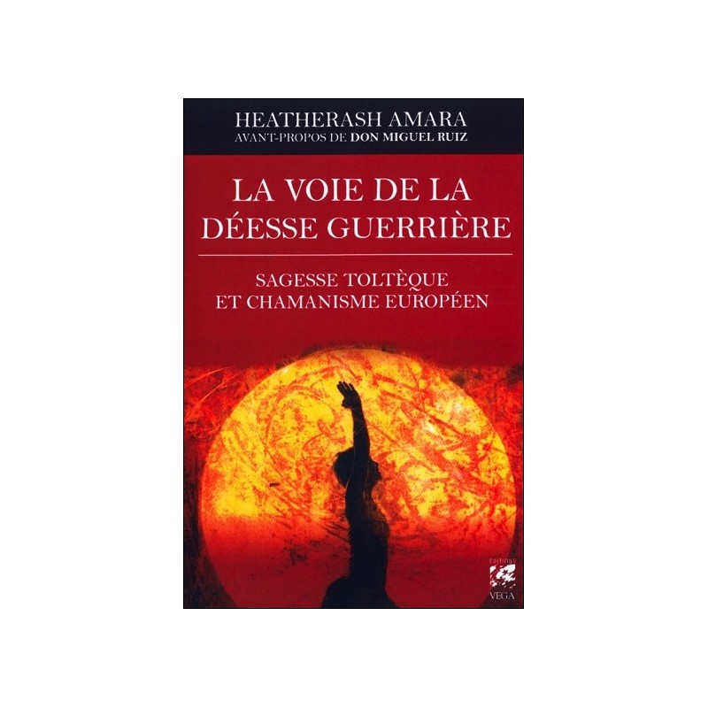 La voie de la déesse guerrière - Sagesse toltèque et chamanisme européen