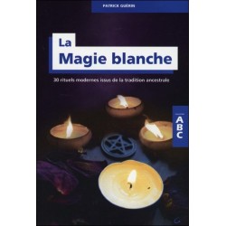 La Magie blanche - 30 rituels modernes issus de la tradition ancestrale - ABC