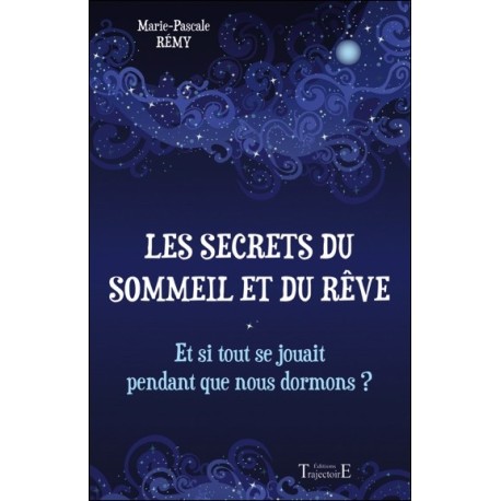 Les secrets du sommeil et du rêve - Et si tout se jouait pendant que nous dormons ?