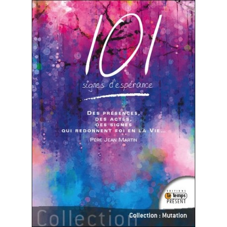 101 signes d'espérance - Des présences, des actes, des signes qui redonnent foi en la Vie...