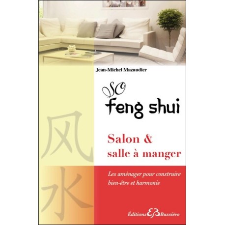 So Feng Shui - Salon & salle à manger - Les aménager pour construire bien-être et harmonie