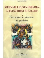 Merveilleuses prières à Jésus-Christ et à Marie - Pour toutes les situations du quotidien