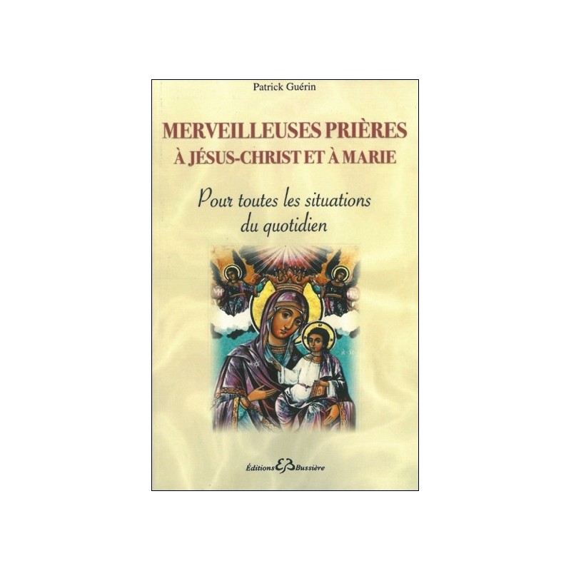 Merveilleuses prières à Jésus-Christ et à Marie - Pour toutes les situations du quotidien