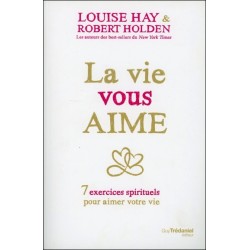 La vie vous aime - 7 exercices spirituels pour aimer votre vie