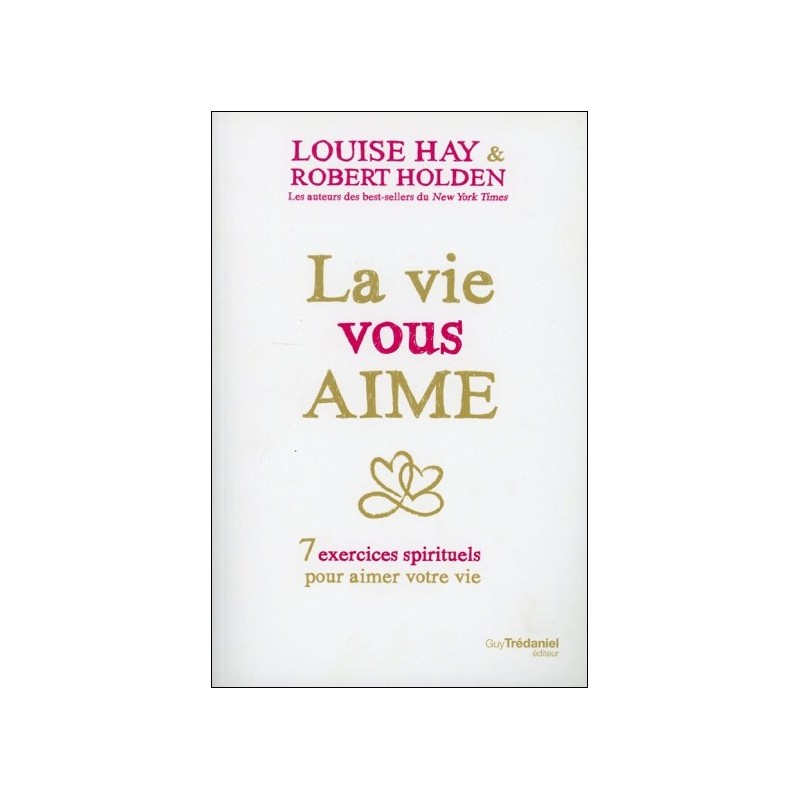 La vie vous aime - 7 exercices spirituels pour aimer votre vie