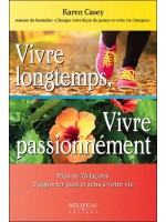 Vivre longtemps, Vivre passionnément - Plus de 75 façons d'apporter paix et sens à votre vie