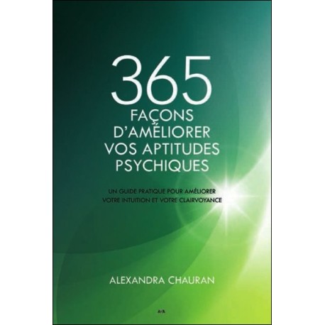 365 façons d'améliorer vos aptitudes psychiques - Un guide pratique pour améliorer votre intuition...