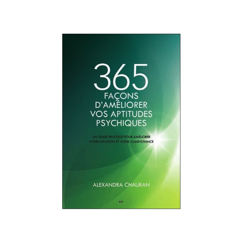 365 façons d'améliorer vos aptitudes psychiques - Un guide pratique pour améliorer votre intuition...