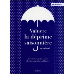 Vaincre la déprime saisonnière au naturel - Alimentation. plantes. lumière. relaxation. respiration...