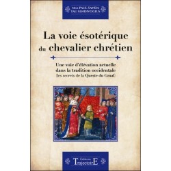 La voie ésotérique du chevalier chrétien - Une voie d'élévation actuelle dans la tradition occidentale