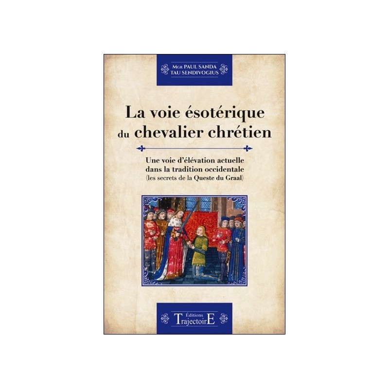 La voie ésotérique du chevalier chrétien - Une voie d'élévation actuelle dans la tradition occidentale