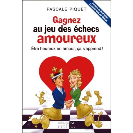 Gagnez au jeu des échecs amoureux - Etre heureux en amour, ça s'apprend !