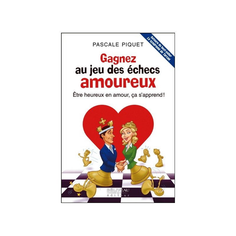 Gagnez au jeu des échecs amoureux - Etre heureux en amour, ça s'apprend !